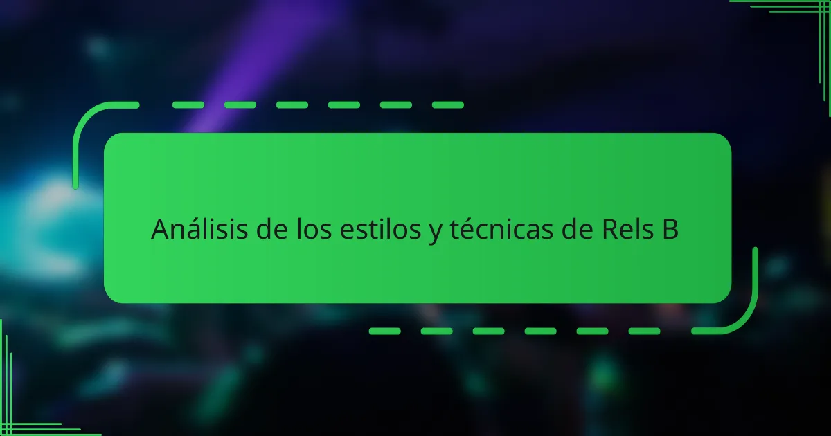Análisis de los estilos y técnicas de Rels B