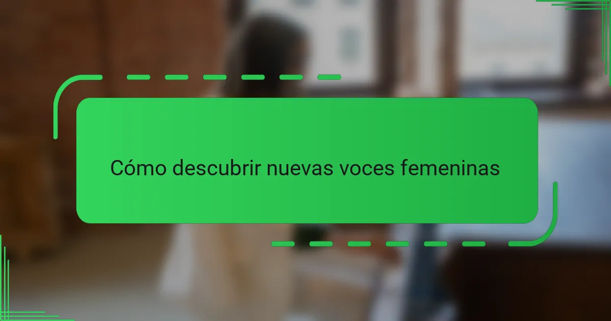 Cómo descubrir nuevas voces femeninas