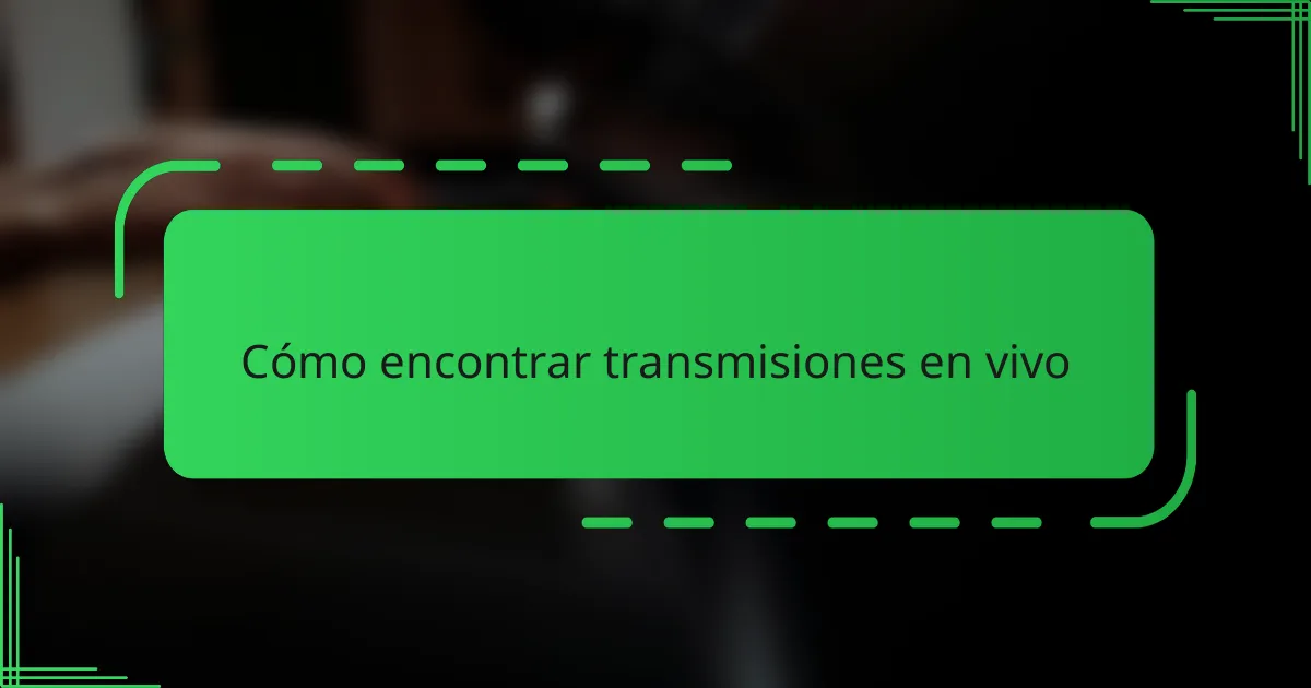 Cómo encontrar transmisiones en vivo