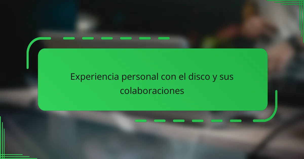 Experiencia personal con el disco y sus colaboraciones