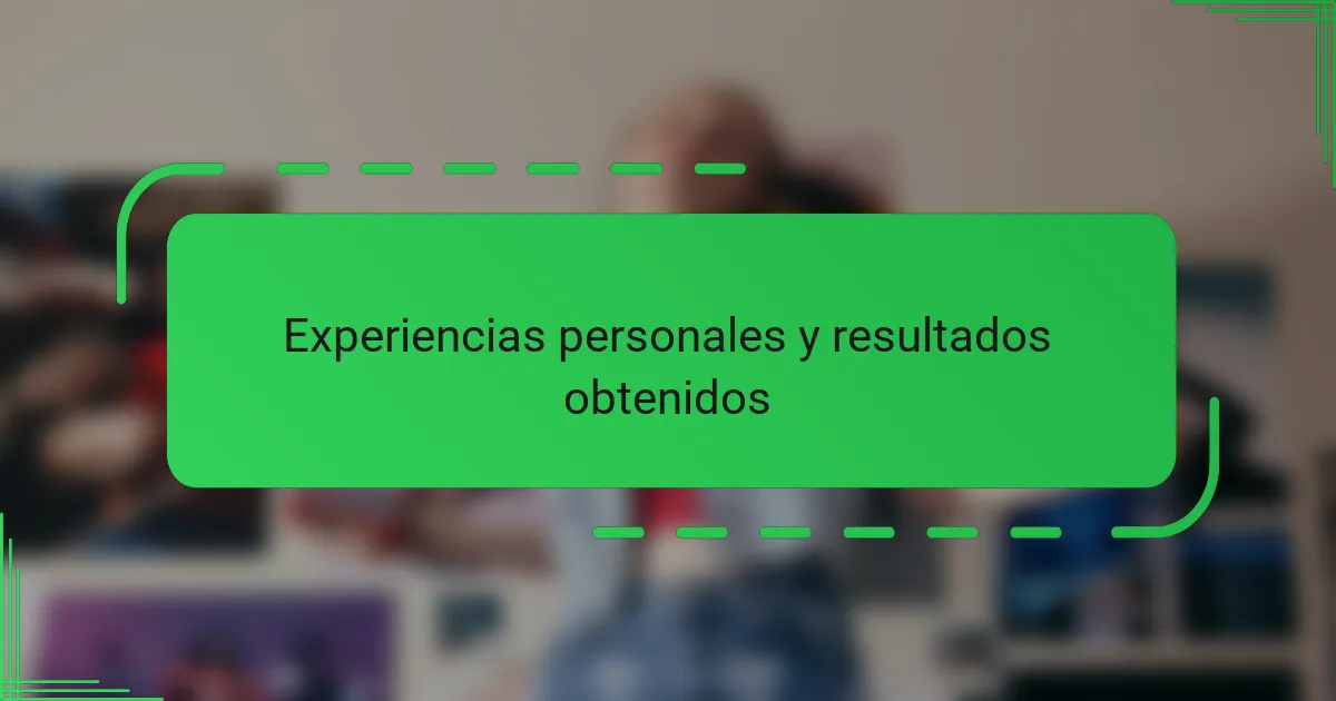 Experiencias personales y resultados obtenidos