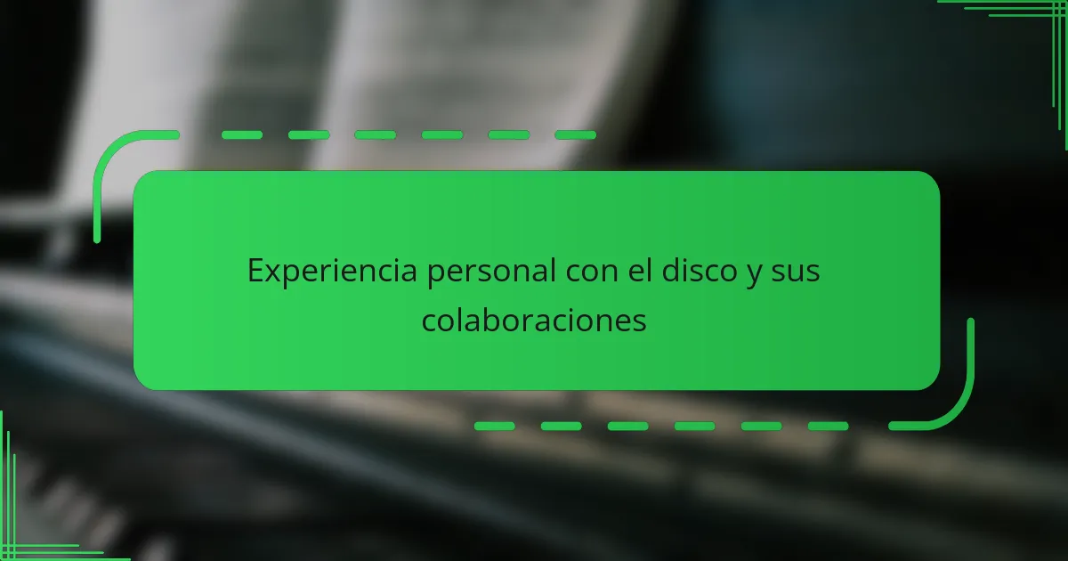Experiencia personal con el disco y sus colaboraciones