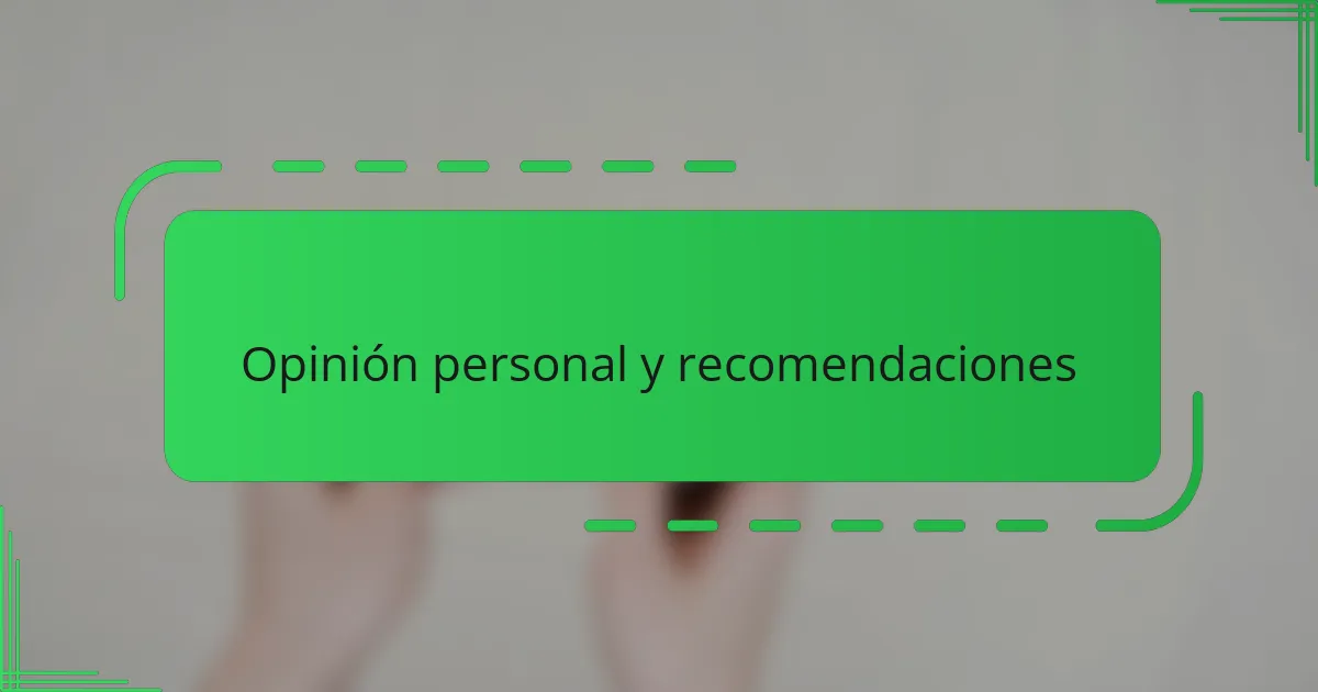 Opinión personal y recomendaciones