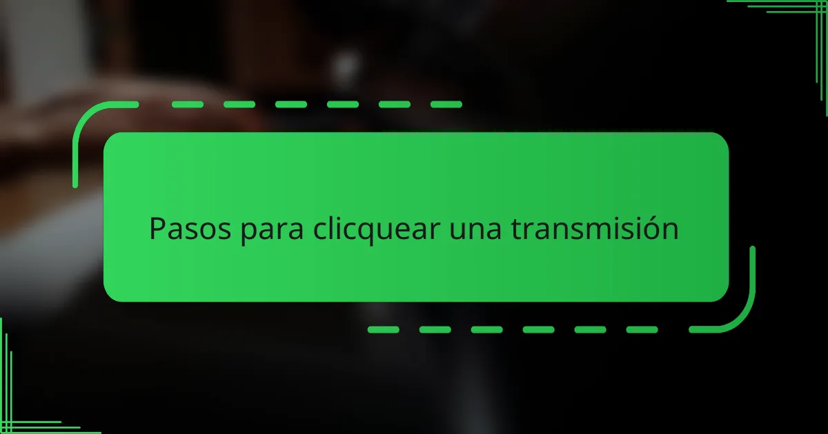 Pasos para clicquear una transmisión