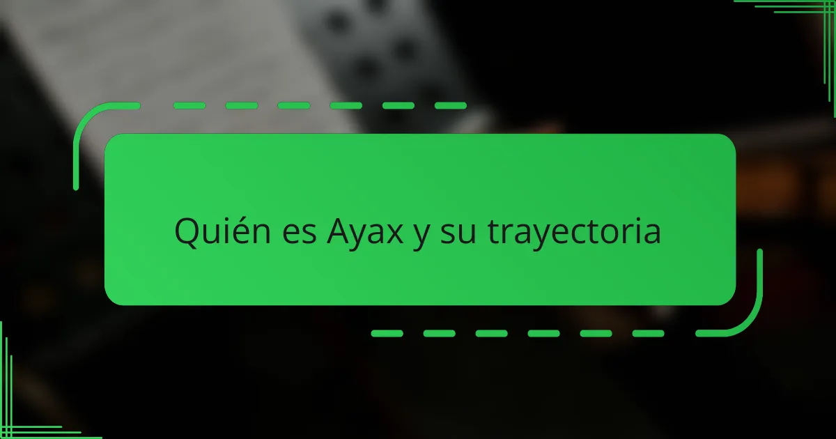 Quién es Ayax y su trayectoria