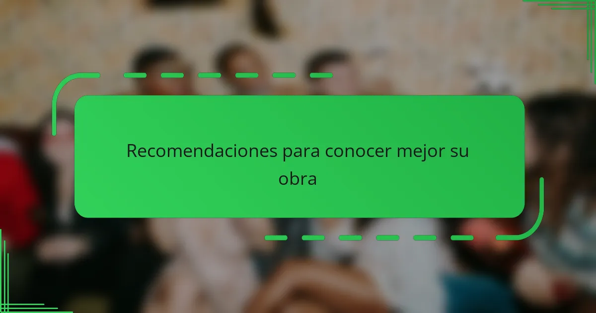 Recomendaciones para conocer mejor su obra