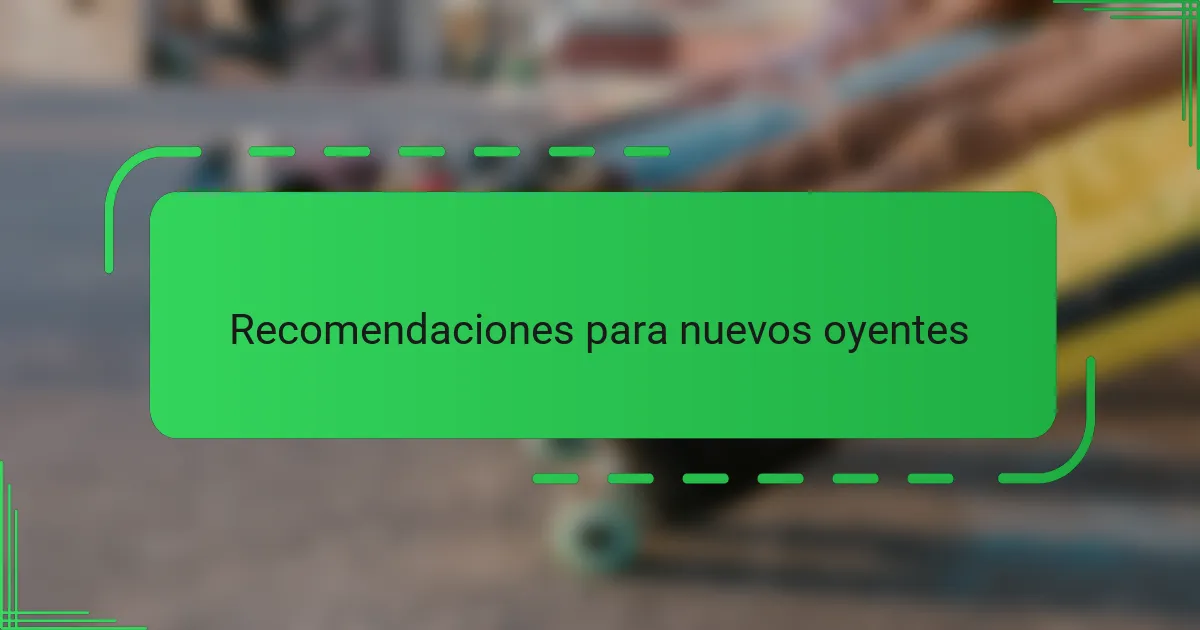 Recomendaciones para nuevos oyentes